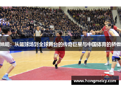 姚明：从篮球场到全球舞台的传奇巨星与中国体育的骄傲