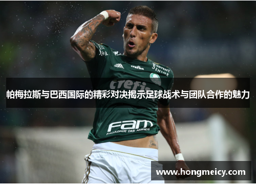 帕梅拉斯与巴西国际的精彩对决揭示足球战术与团队合作的魅力